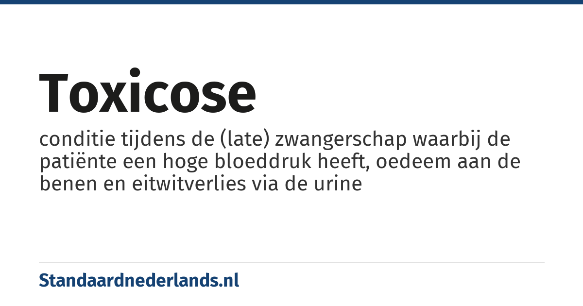 toxicose: conditie tijdens de (late) zwangerschap waarbij de patiënte een hoge bloeddruk heeft, oedeem aan de benen en eitwitverlies via de urine