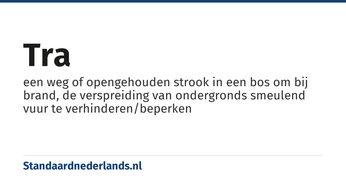 tra: een weg of opengehouden strook in een bos om bij brand, de verspreiding van ondergronds smeulend vuur te verhinderen/beperken