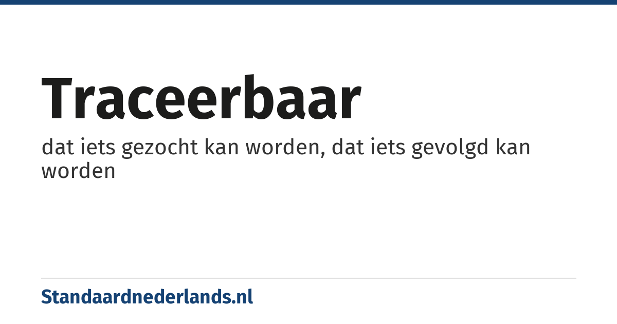 traceerbaar: dat iets gezocht kan worden, dat iets gevolgd kan worden