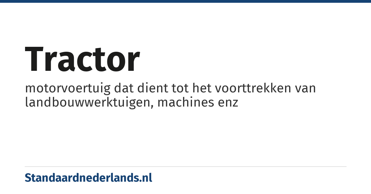 tractor: motorvoertuig dat dient tot het voorttrekken van landbouwwerktuigen, machines enz
