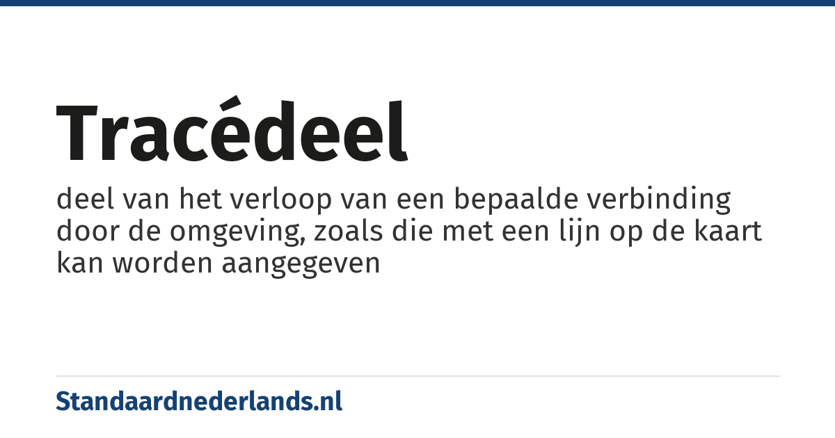 tracédeel: deel van het verloop van een bepaalde verbinding door de omgeving, zoals die met een lijn op de kaart kan worden aangegeven