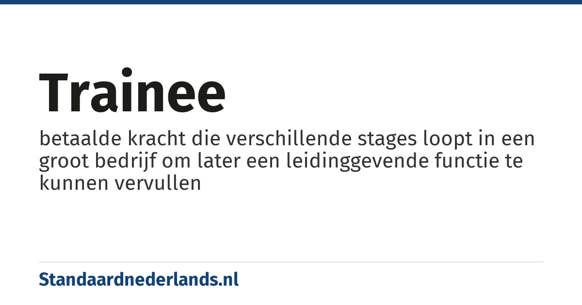 trainee: betaalde kracht die verschillende stages loopt in een groot bedrijf om later een leidinggevende functie te kunnen vervullen