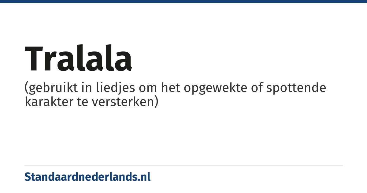tralala: (gebruikt in liedjes om het opgewekte of spottende karakter te versterken)