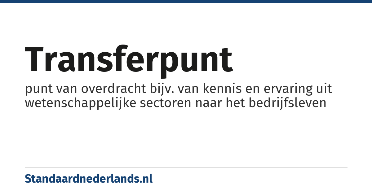 transferpunt: punt van overdracht bijv. van kennis en ervaring uit wetenschappelijke sectoren naar het bedrijfsleven
