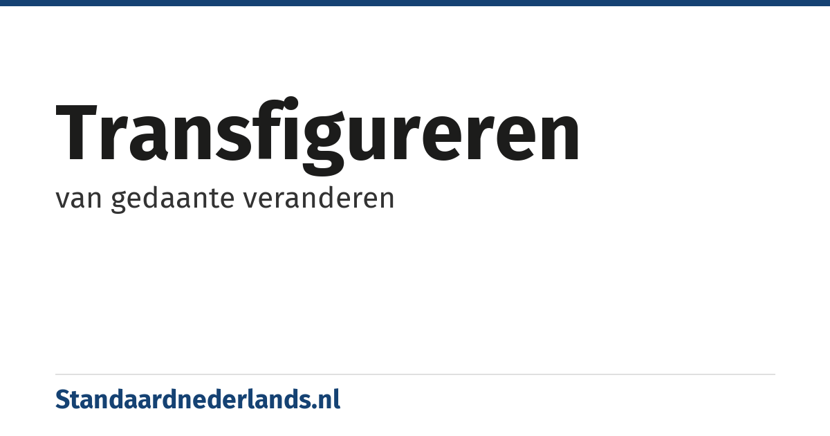 transfigureren: van gedaante veranderen