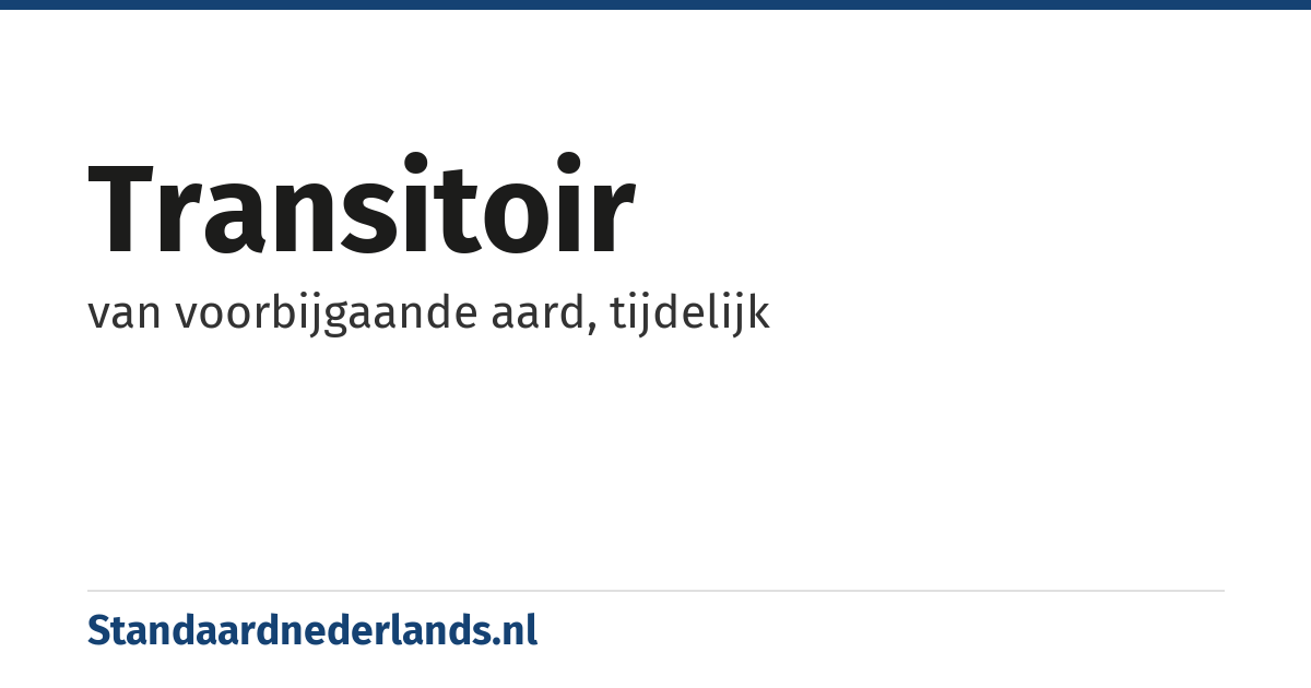transitoir: van voorbijgaande aard, tijdelijk
