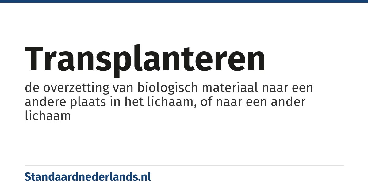 transplanteren: de overzetting van biologisch materiaal naar een andere plaats in het lichaam, of naar een ander lichaam