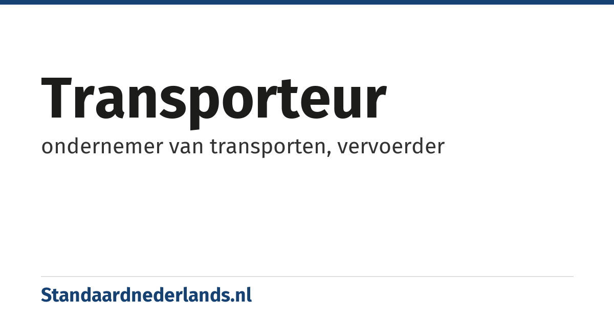 transporteur: ondernemer van transporten, vervoerder