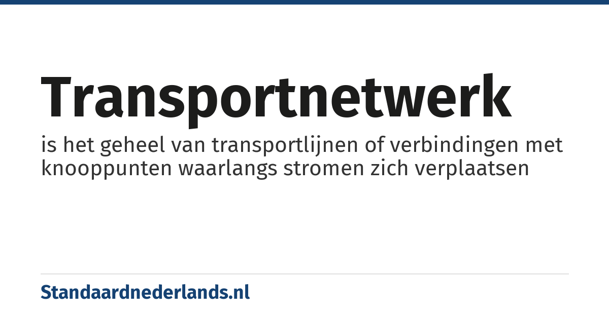 transportnetwerk: is het geheel van transportlijnen of verbindingen met knooppunten waarlangs stromen zich verplaatsen
