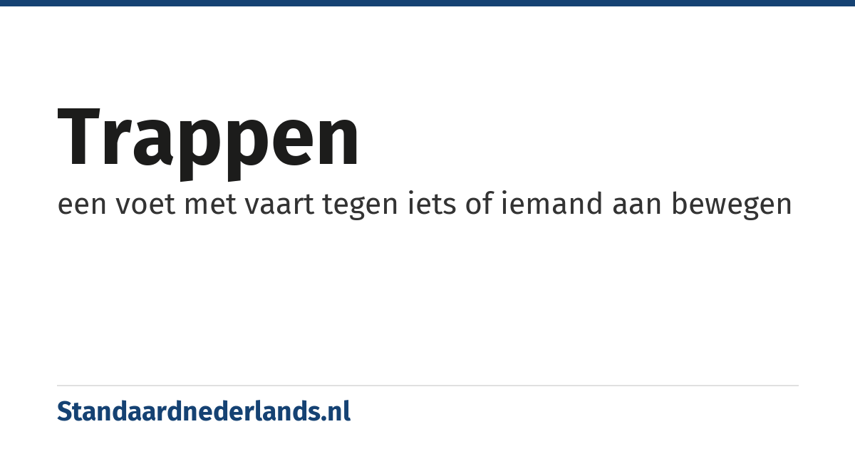 trappen: een voet met vaart tegen iets of iemand aan bewegen