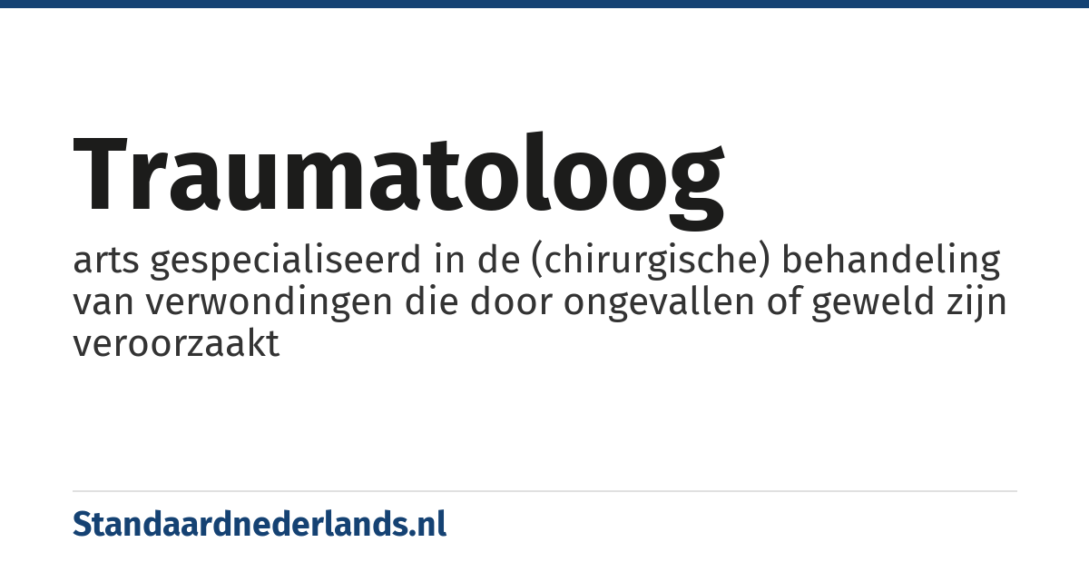 traumatoloog: arts gespecialiseerd in de (chirurgische) behandeling van verwondingen die door ongevallen of geweld zijn veroorzaakt