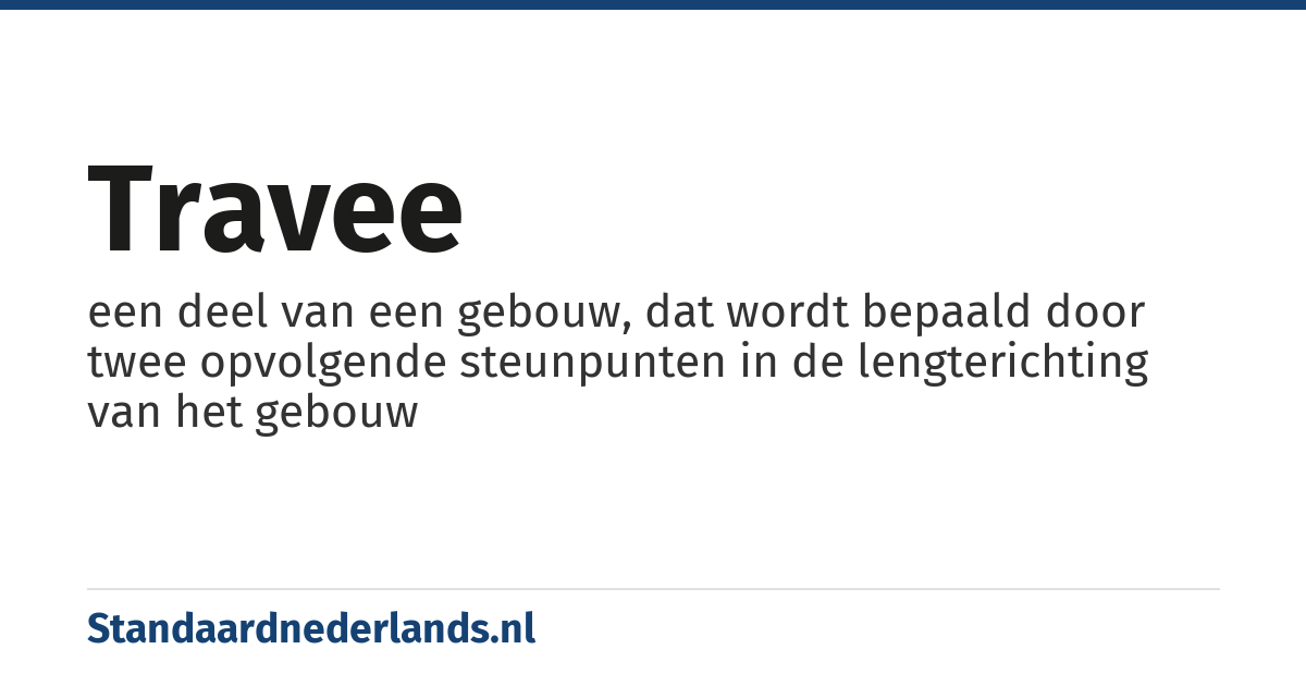 travee: een deel van een gebouw, dat wordt bepaald door twee opvolgende steunpunten in de lengterichting van het gebouw