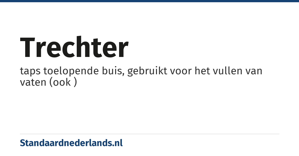 trechter: taps toelopende buis, gebruikt voor het vullen van vaten (ook )