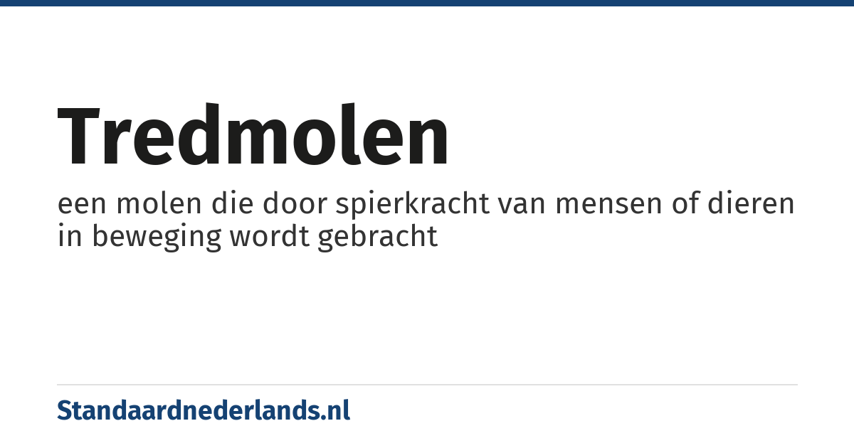 tredmolen: een molen die door spierkracht van mensen of dieren in beweging wordt gebracht