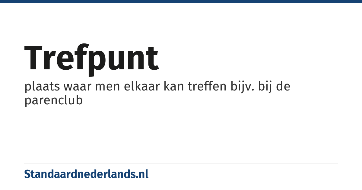 trefpunt: plaats waar men elkaar kan treffen bijv. bij de parenclub
