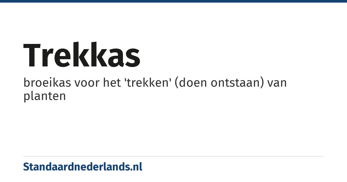 trekkas: broeikas voor het 'trekken' (doen ontstaan) van planten