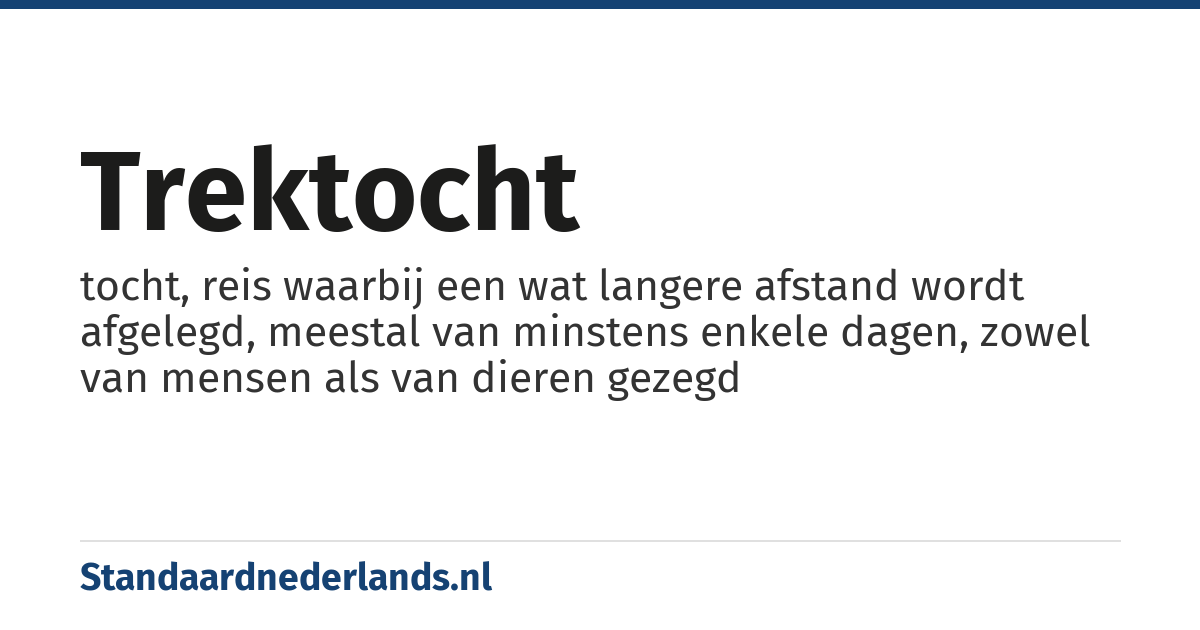 trektocht: tocht, reis waarbij een wat langere afstand wordt afgelegd, meestal van minstens enkele dagen, zowel van mensen als van dieren gezegd
