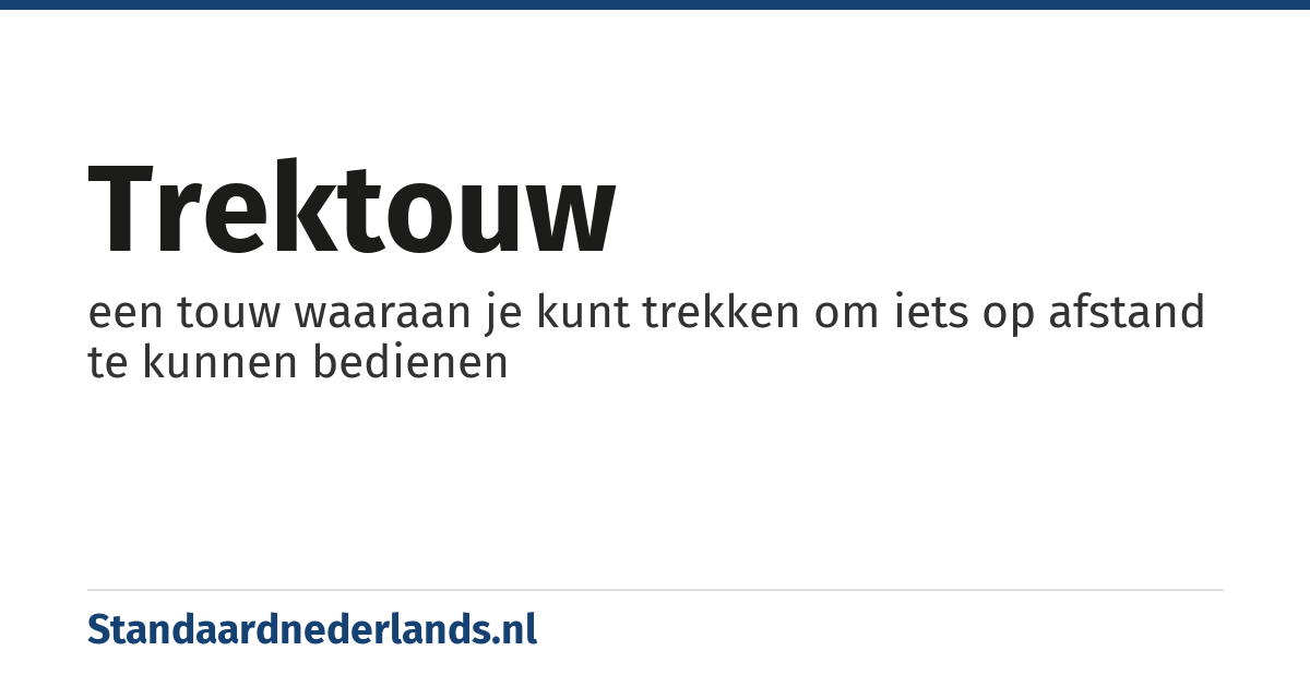 trektouw: een touw waaraan je kunt trekken om iets op afstand te kunnen bedienen