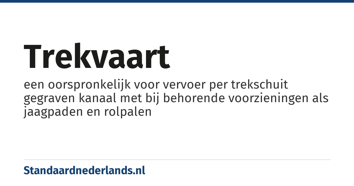 trekvaart: een oorspronkelijk voor vervoer per trekschuit gegraven kanaal met bij behorende voorzieningen als jaagpaden en rolpalen