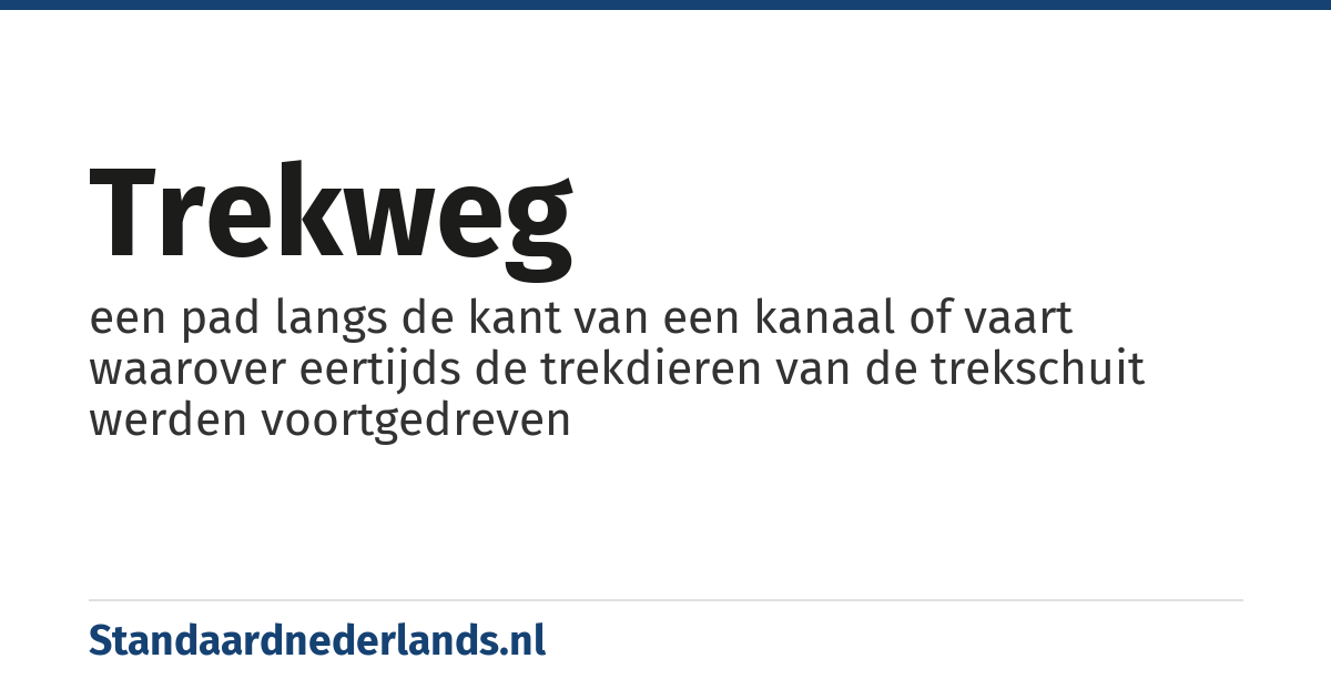 trekweg: een pad langs de kant van een kanaal of vaart waarover eertijds de trekdieren van de trekschuit werden voortgedreven