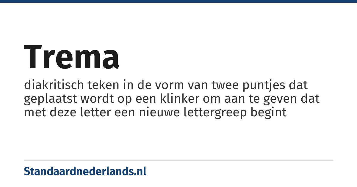 trema: diakritisch teken in de vorm van twee puntjes dat geplaatst wordt op een klinker om aan te geven dat met deze letter een nieuwe lettergreep begint