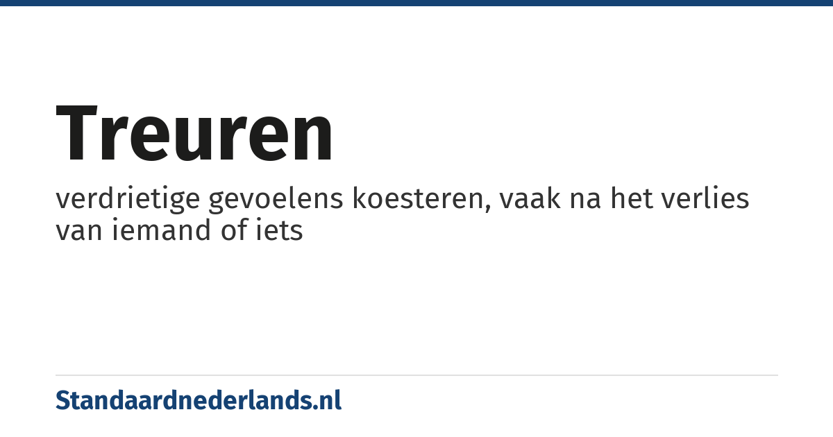 treuren: verdrietige gevoelens koesteren, vaak na het verlies van iemand of iets