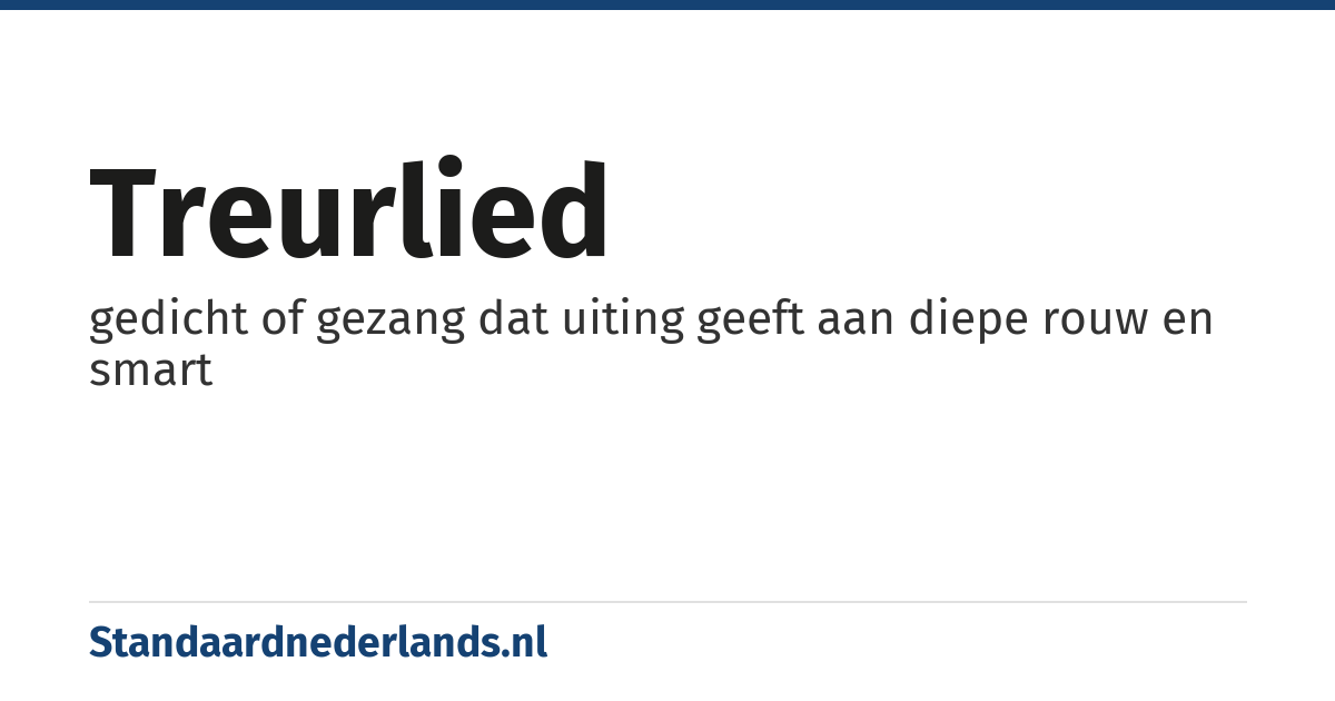 treurlied: gedicht of gezang dat uiting geeft aan diepe rouw en smart