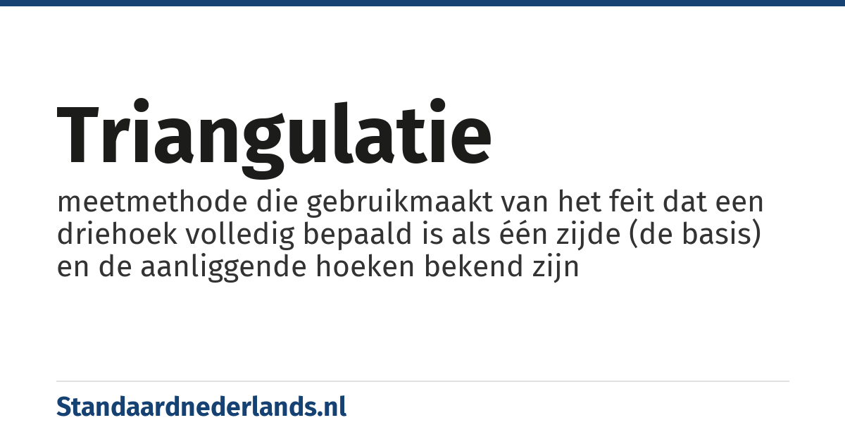 triangulatie: meetmethode die gebruikmaakt van het feit dat een driehoek volledig bepaald is als één zijde (de basis) en de aanliggende hoeken bekend zijn