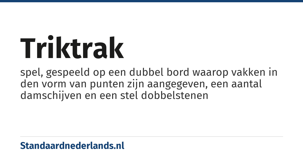 triktrak: spel, gespeeld op een dubbel bord waarop vakken in den vorm van punten zijn aangegeven, een aantal damschijven en een stel dobbelstenen