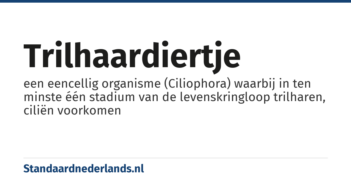trilhaardiertje: een eencellig organisme (Ciliophora) waarbij in ten minste één stadium van de levenskringloop trilharen, ciliën voorkomen