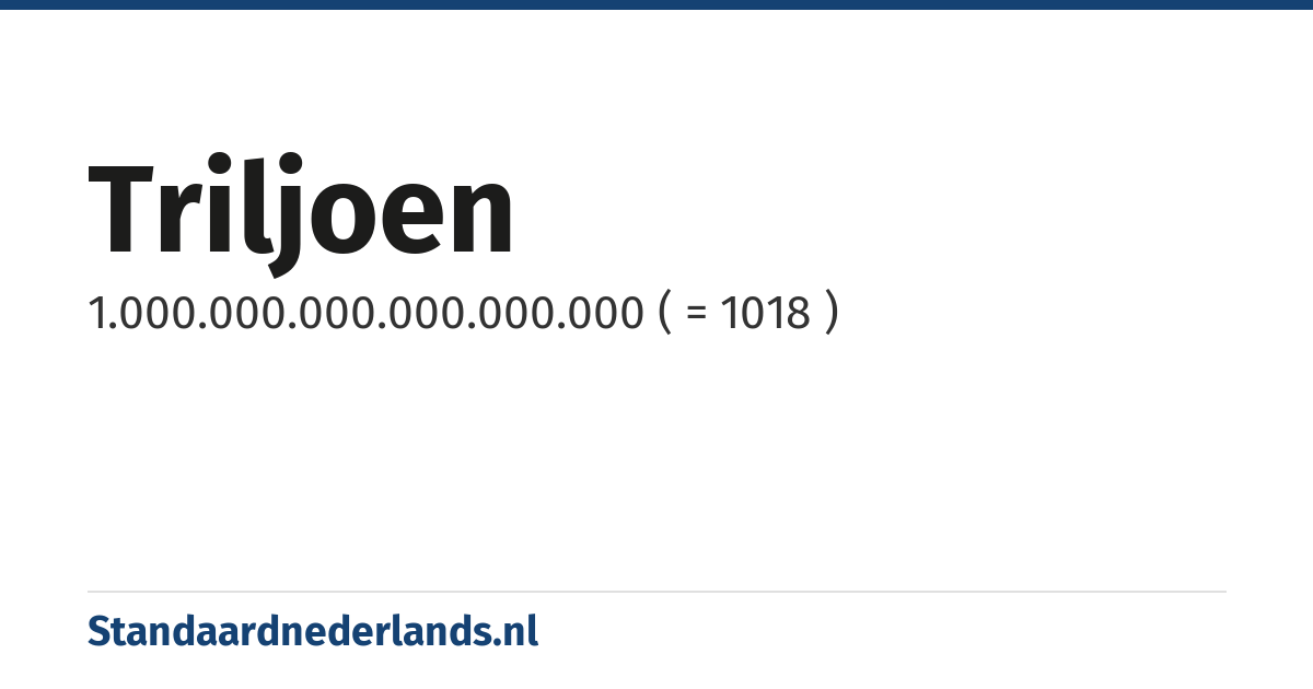 triljoen: 1.000.000.000.000.000.000 ( = 1018 )