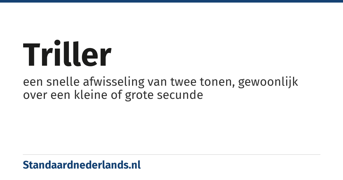 triller: een snelle afwisseling van twee tonen, gewoonlijk over een kleine of grote secunde