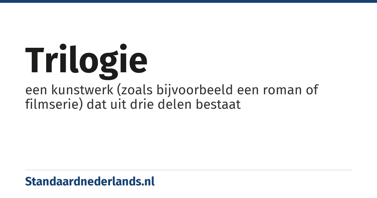 trilogie: een kunstwerk (zoals bijvoorbeeld een roman of filmserie) dat uit drie delen bestaat