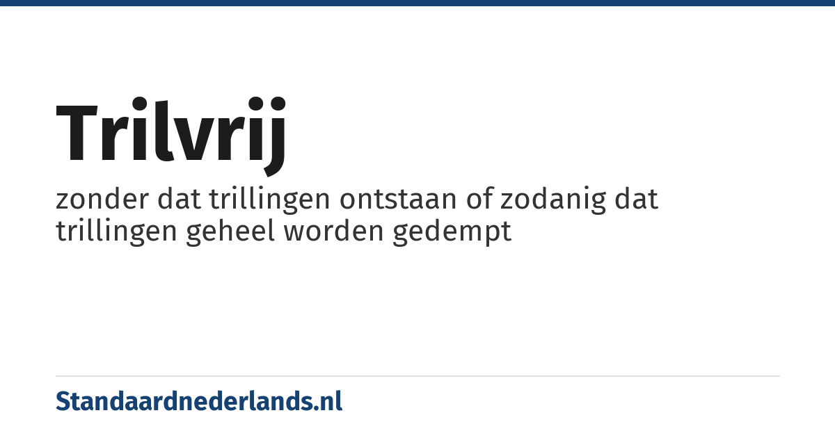trilvrij: zonder dat trillingen ontstaan of zodanig dat trillingen geheel worden gedempt