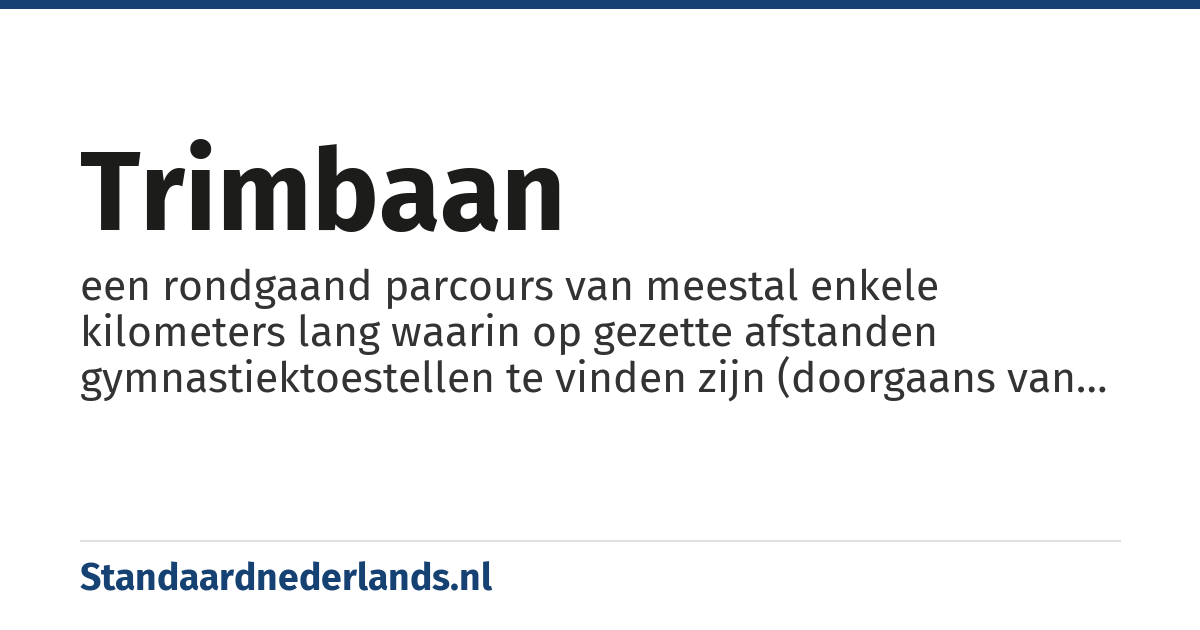 trimbaan: een rondgaand parcours van meestal enkele kilometers lang waarin op gezette afstanden gymnastiektoestellen te vinden zijn (doorgaans van hout), waarmee men zijn conditie kan trainen. Het is de bedoeling dat de afstand tussen de toestellen joggend wordt afgelegd