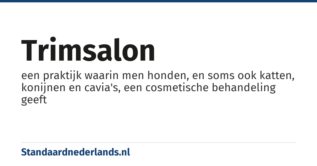 trimsalon: een praktijk waarin men honden, en soms ook katten, konijnen en cavia's, een cosmetische behandeling geeft