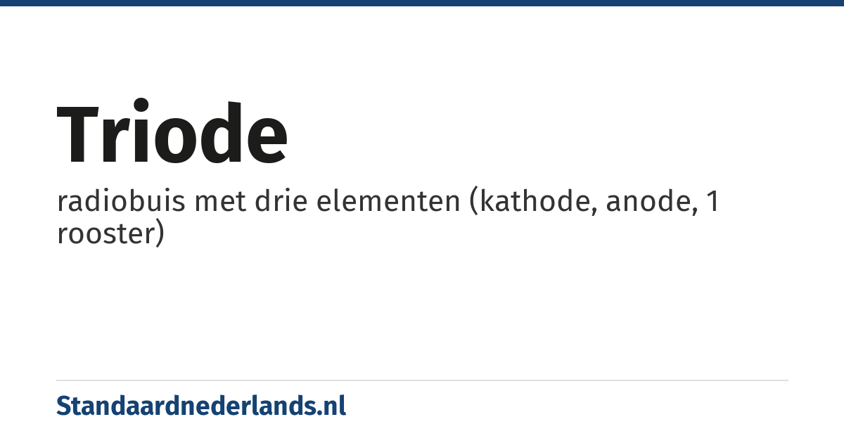 triode: radiobuis met drie elementen (kathode, anode, 1 rooster)