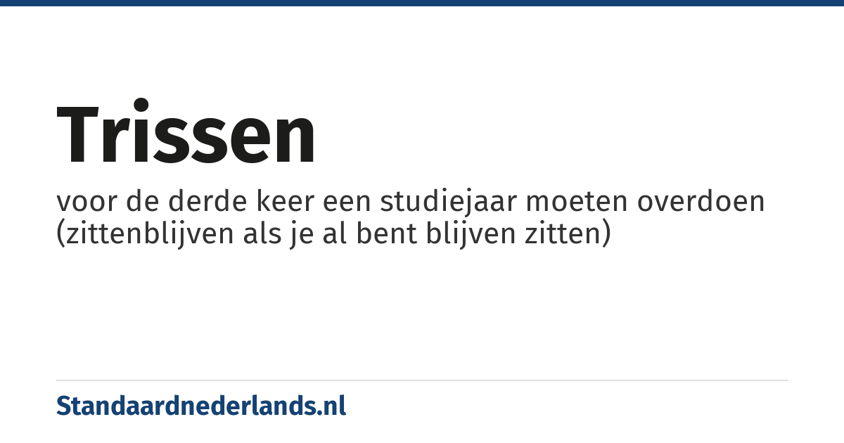 trissen: voor de derde keer een studiejaar moeten overdoen (zittenblijven als je al bent blijven zitten)