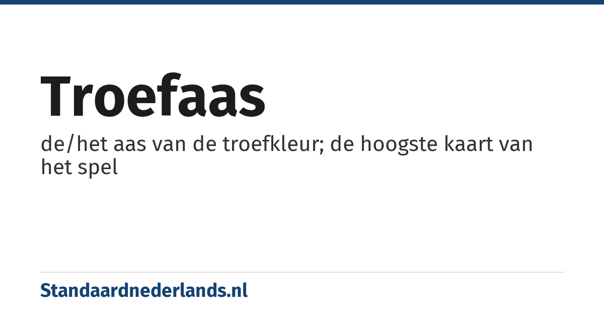 troefaas: de/het aas van de troefkleur; de hoogste kaart van het spel