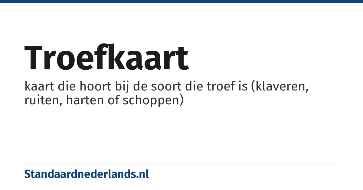 troefkaart: kaart die hoort bij de soort die troef is (klaveren, ruiten, harten of schoppen)