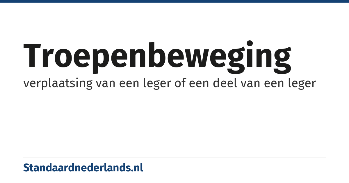 troepenbeweging: verplaatsing van een leger of een deel van een leger