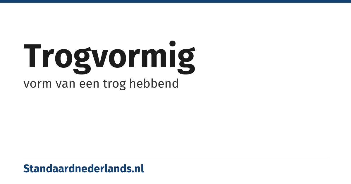 trogvormig: vorm van een trog hebbend