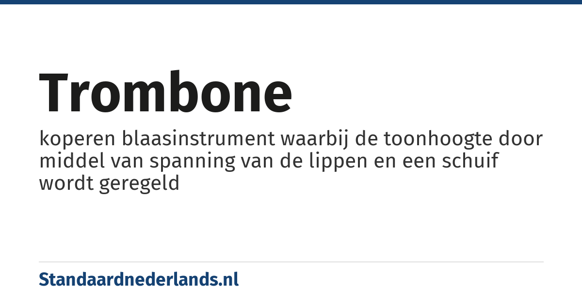 trombone: koperen blaasinstrument waarbij de toonhoogte door middel van spanning van de lippen en een schuif wordt geregeld