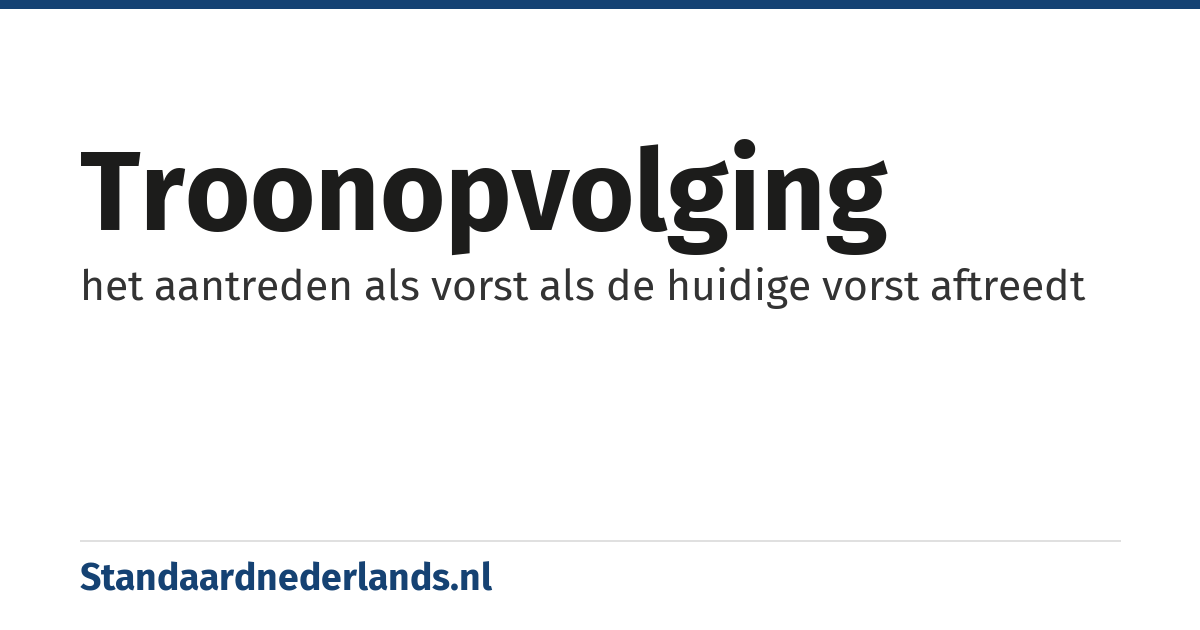 troonopvolging: het aantreden als vorst als de huidige vorst aftreedt