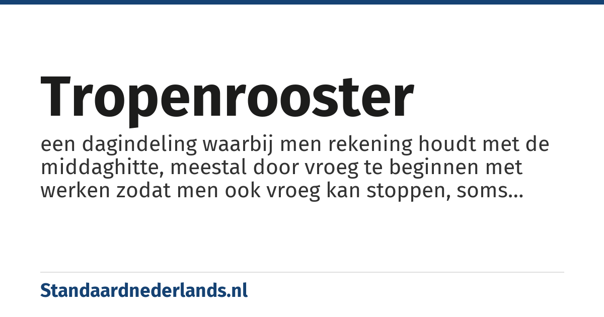 tropenrooster: een dagindeling waarbij men rekening houdt met de middaghitte, meestal door vroeg te beginnen met werken zodat men ook vroeg kan stoppen, soms ook door 's-avonds weer te gaan werken of studeren