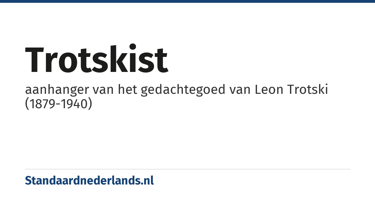 trotskist: aanhanger van het gedachtegoed van Leon Trotski (1879-1940)