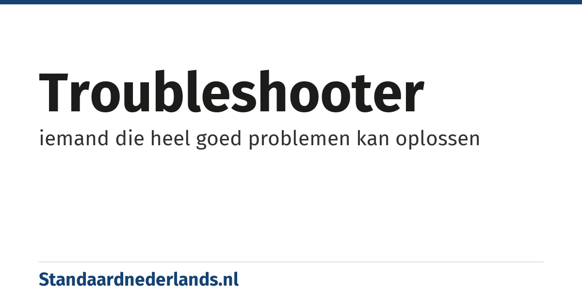 troubleshooter: iemand die heel goed problemen kan oplossen
