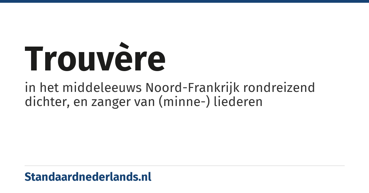 trouvère: in het middeleeuws Noord-Frankrijk rondreizend dichter, en zanger van (minne-) liederen
