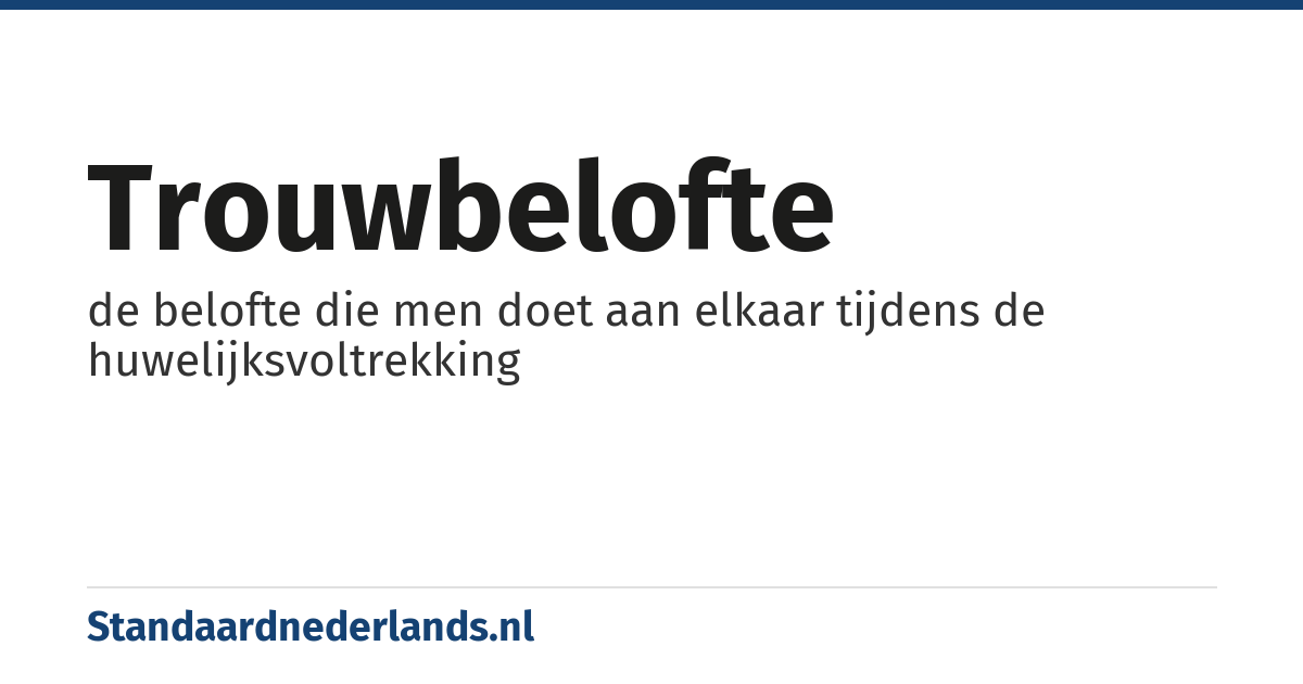 trouwbelofte: de belofte die men doet aan elkaar tijdens de huwelijksvoltrekking