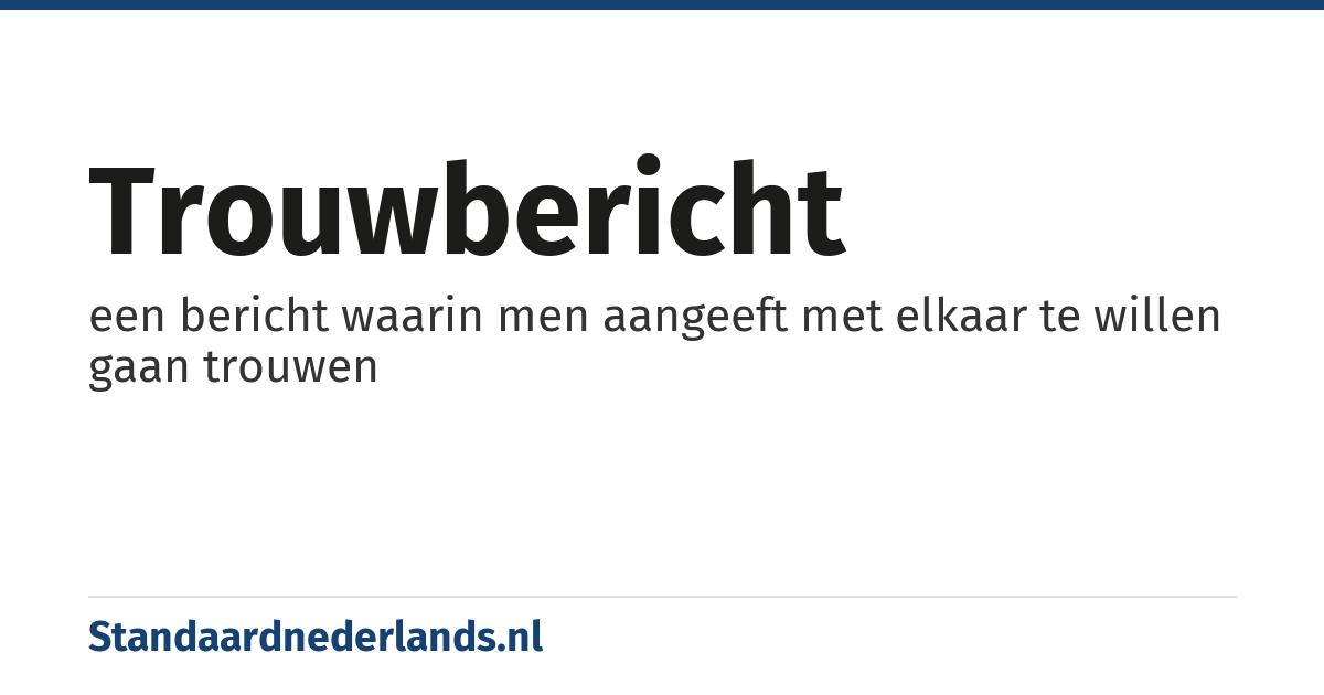 trouwbericht: een bericht waarin men aangeeft met elkaar te willen gaan trouwen